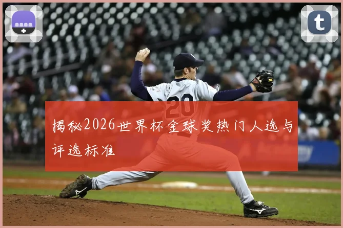 揭秘2026世界杯金球奖热门人选与评选标准
